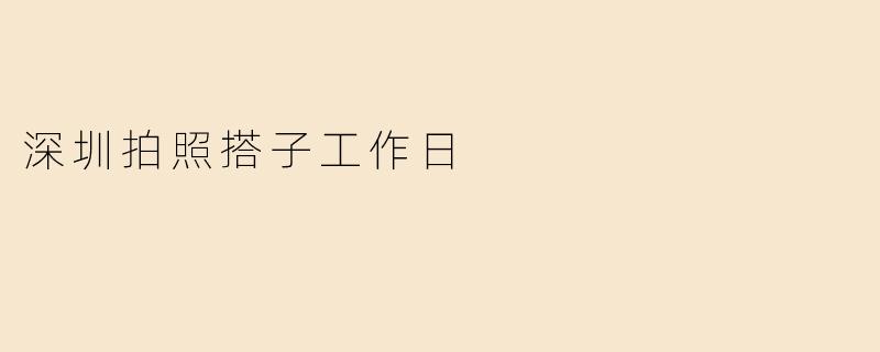 深圳拍照搭子工作日