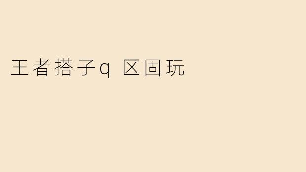 王者搭子q区固玩