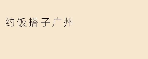 约饭搭子广州