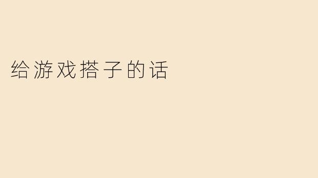 给游戏搭子的话