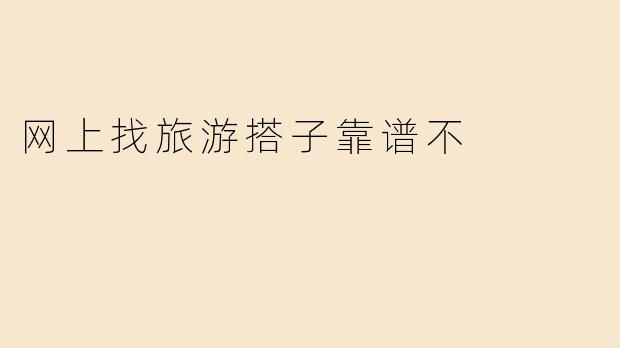 网上找旅游搭子靠谱不