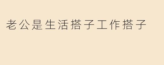 《老公是我的“生活搭子”也是“工作搭子”：婚姻里的最佳队友》