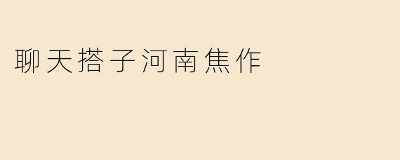 聊天搭子河南焦作