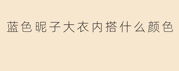蓝色昵子大衣内搭什么颜色
