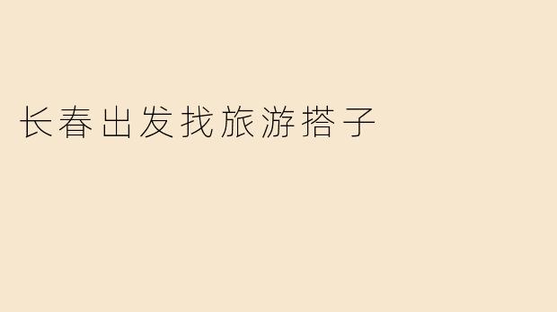 长春出发找旅游搭子