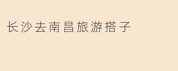 长沙去南昌旅游搭子