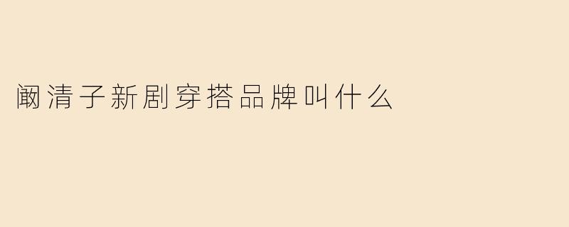 阚清子新剧穿搭品牌叫什么
