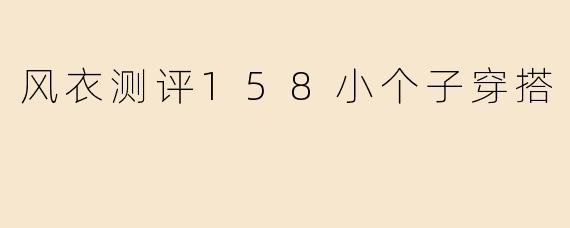 风衣测评158小个子穿搭