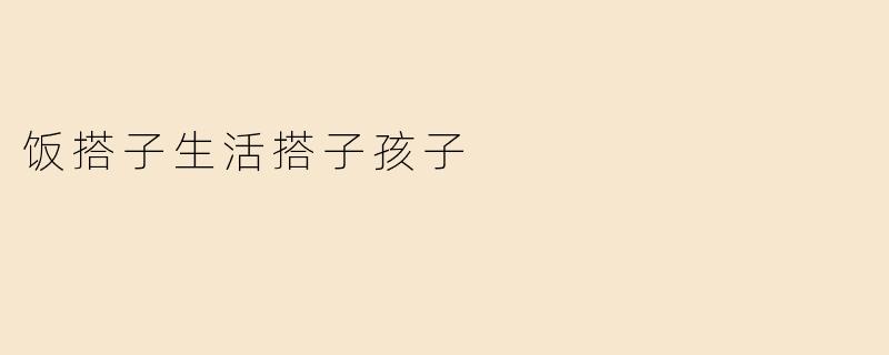 饭搭子生活搭子孩子