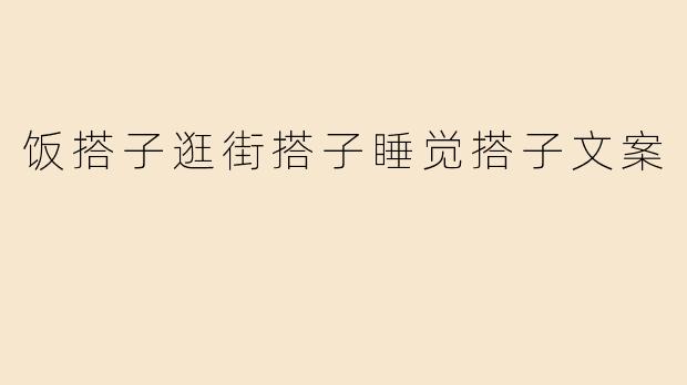 饭搭子逛街搭子睡觉搭子文案
