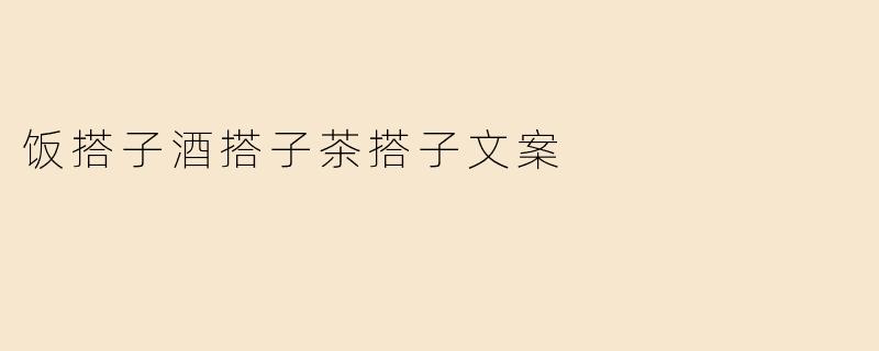 饭搭子酒搭子茶搭子文案