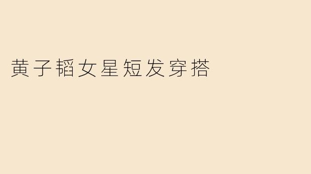 黄子韬同款女星短发穿搭有哪些值得借鉴的潮流元素？