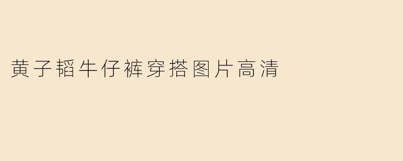 黄子韬牛仔裤穿搭图片高清
