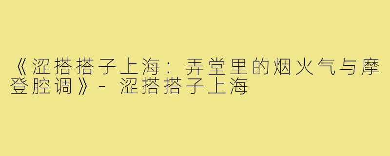 《涩搭搭子上海:弄堂里的烟火气与摩登腔调》-涩搭搭子上海