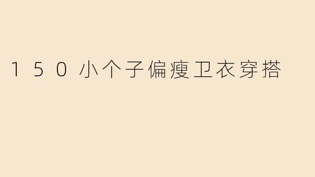 150小个子偏瘦卫衣穿搭