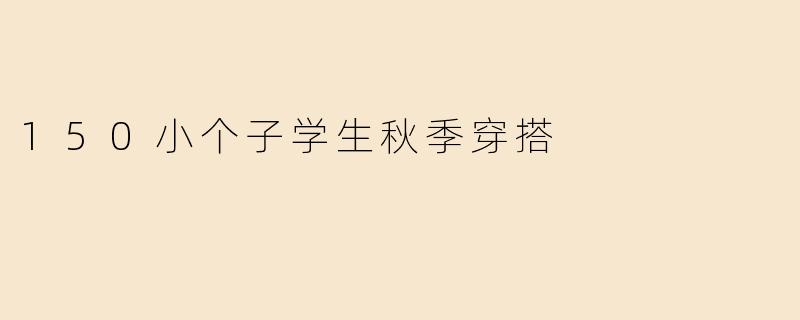 150小个子学生秋季穿搭