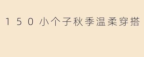 150小个子秋季温柔穿搭