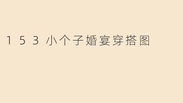 153小个子婚宴穿搭图