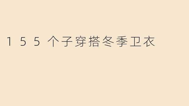 155个子穿搭冬季卫衣