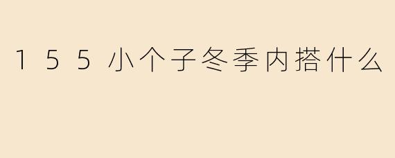 155小个子冬季内搭什么