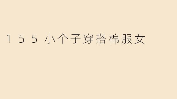 身高155cm的小个子女生穿棉服怎么搭配显高？