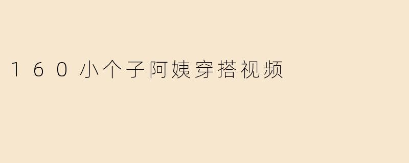 160小个子阿姨穿搭视频