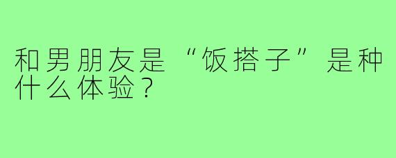 和男朋友是“饭搭子”是种什么体验？
