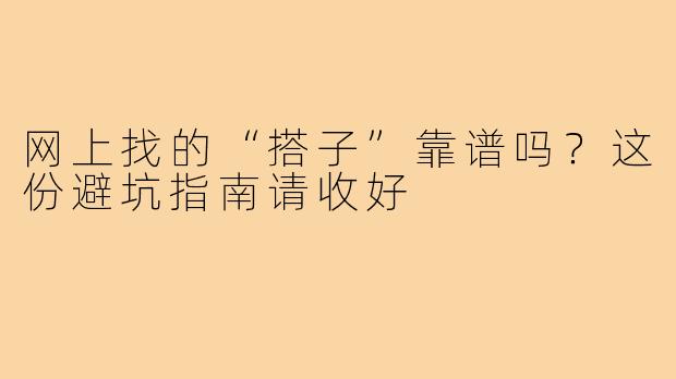 网上找的“搭子”靠谱吗？这份避坑指南请收好