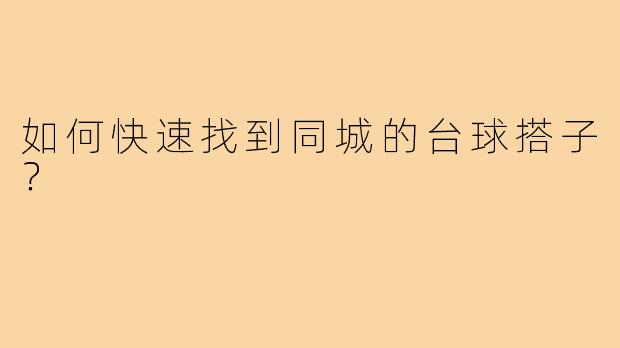 如何快速找到同城的台球搭子？
