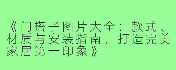 《门搭子图片大全:款式、材质与安装指南,打造完美家居第一印象》