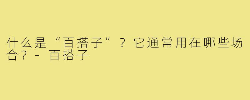 什么是“百搭子”?它通常用在哪些场合?-百搭子