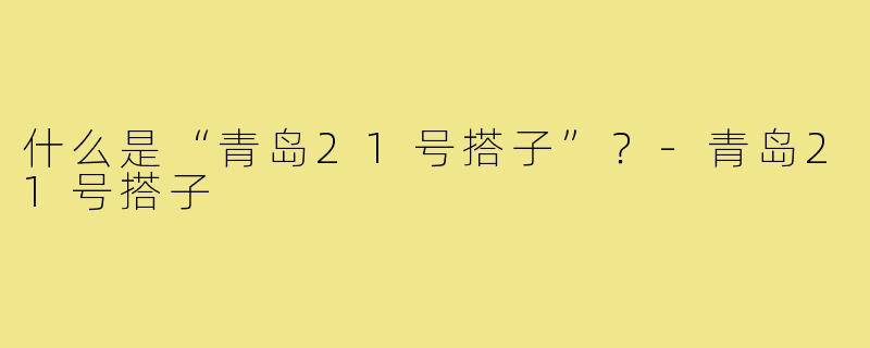 什么是“青岛21号搭子”？