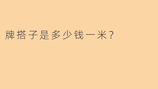 牌搭子是多少钱一米?