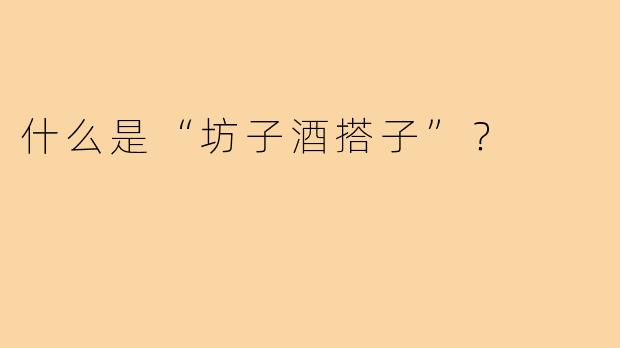 什么是“坊子酒搭子”？