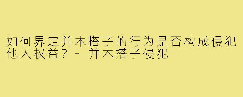 如何界定并木搭子的行为是否构成侵犯他人权益?-并木搭子侵犯