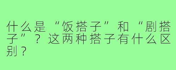 什么是“饭搭子”和“剧搭子”?这两种搭子有什么区别?