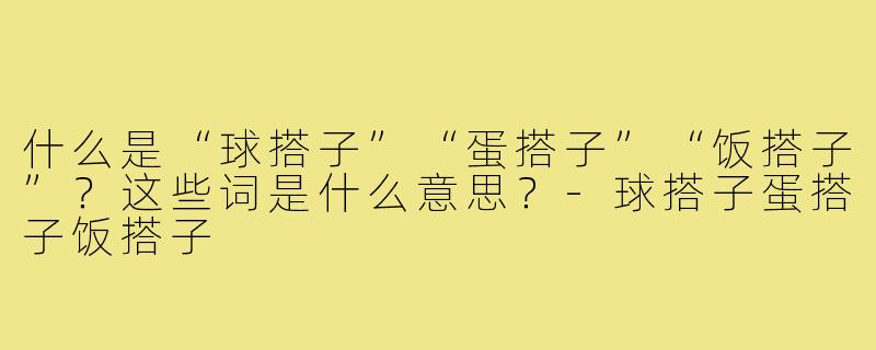 什么是“球搭子”“蛋搭子”“饭搭子”？这些词是什么意思？