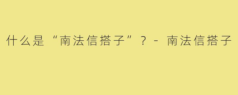 什么是“南法信搭子”?-南法信搭子