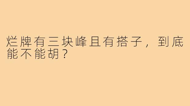 烂牌有三块峰且有搭子，到底能不能胡？