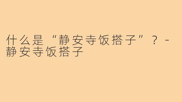 什么是“静安寺饭搭子”？-静安寺饭搭子