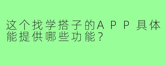 这个找学搭子的APP具体能提供哪些功能?