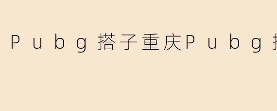 Pubg搭子重庆Pubg搭子