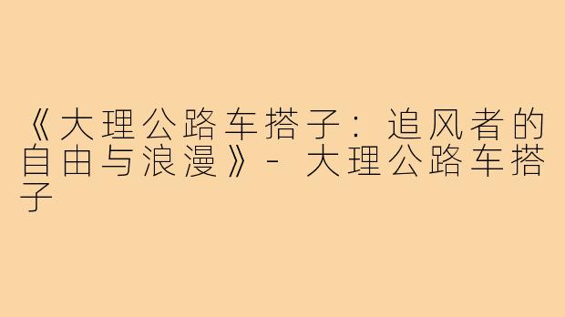《大理公路车搭子:追风者的自由与浪漫》-大理公路车搭子