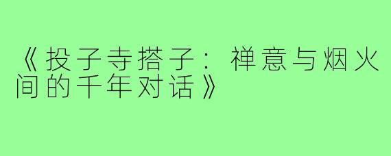 《投子寺搭子：禅意与烟火间的千年对话》