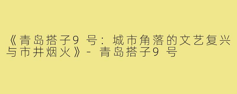 《青岛搭子9号：城市角落的文艺复兴与市井烟火》