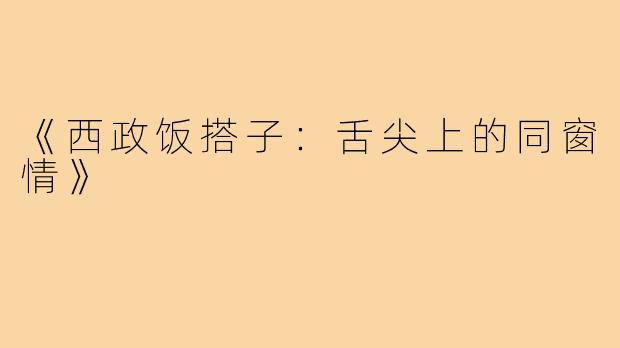 《西政饭搭子:舌尖上的同窗情》