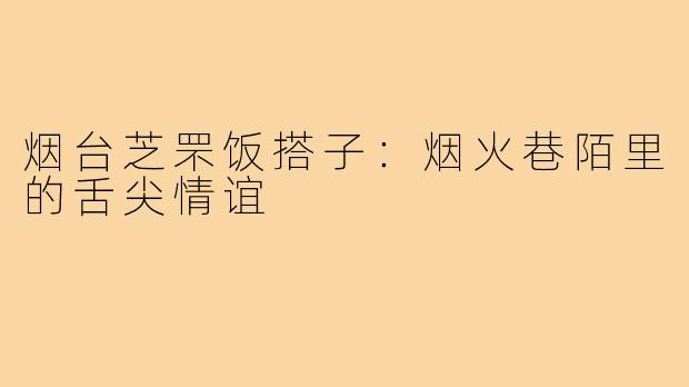 烟台芝罘饭搭子：烟火巷陌里的舌尖情谊