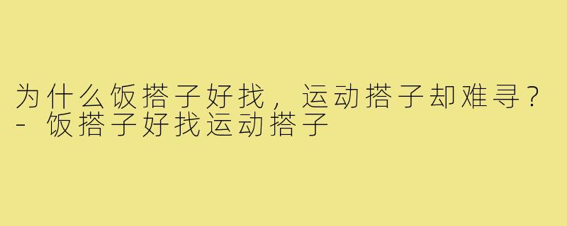 为什么饭搭子好找,运动搭子却难寻?-饭搭子好找运动搭子