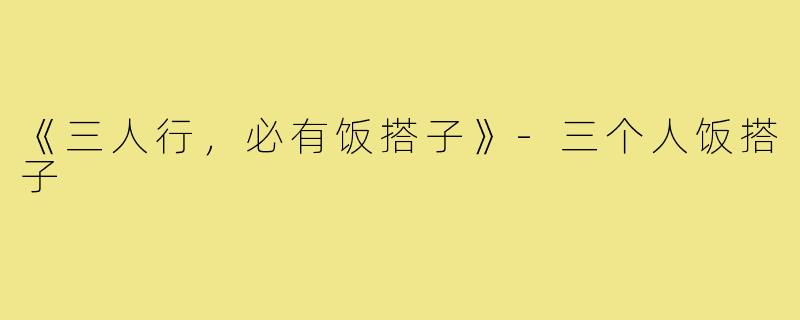 《三人行,必有饭搭子》-三个人饭搭子