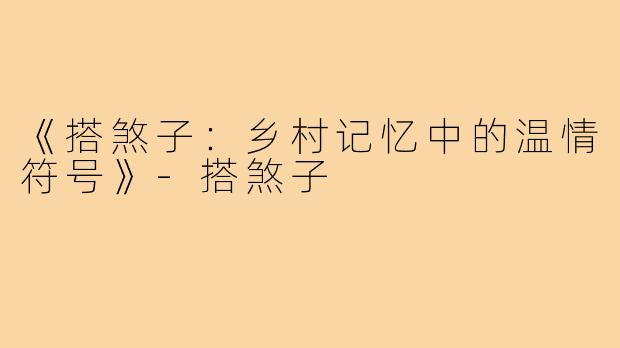 《搭煞子:乡村记忆中的温情符号》-搭煞子